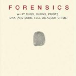 Discover the Secrets Behind Crime Solving: A Review of Forensics: What Bugs, Burns, Prints, DNA, and More Tell Us About Crime – Reprint Edition