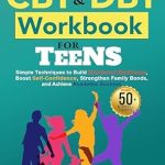 Transform Your Teen’s Life: A Comprehensive Review of the Master CBT and DBT Workbook For Teens – Simple Techniques To Build Emotional Resilience, Boost Self-Confidence, Strengthen Family Bonds, And Achieve Academic Success