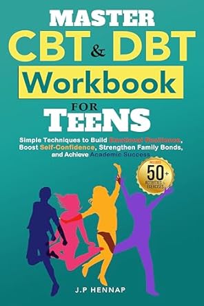 Transform Your Teen’s Life: A Comprehensive Review of the Master CBT and DBT Workbook For Teens – Simple Techniques To Build Emotional Resilience, Boost Self-Confidence, Strengthen Family Bonds, And Achieve Academic Success