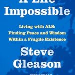 Transformative Journey of Resilience: A Life Impossible: Living with ALS: Finding Peace and Wisdom Within a Fragile Existence