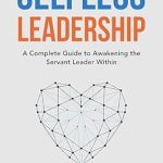 Unlock the Power of Servant Leadership: A Comprehensive Review of Selfless Leadership: A Complete Guide to Awakening the Servant Leader Within