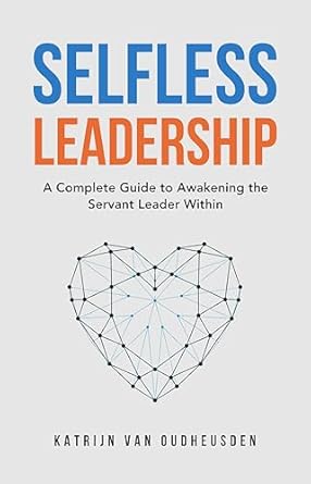 Unlock the Power of Servant Leadership: A Comprehensive Review of Selfless Leadership: A Complete Guide to Awakening the Servant Leader Within