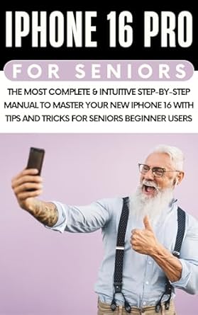 Discover the Ultimate Guide for Seniors: iPhone 16 Pro For Seniors – The Most Complete & Intuitive Step-by-Step Manual to Master Your New iPhone with Tips and Tricks for Beginner Users