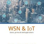 Unlocking the Future of Connectivity: A Comprehensive Review of ‘WSN and IoT: Basics, Protocols and Applications’