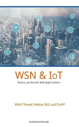 Unlocking the Future of Connectivity: A Comprehensive Review of ‘WSN and IoT: Basics, Protocols and Applications’