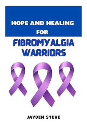 Discover the Life-Changing Insights: HOPE AND HEALING FOR FIBROMYALGIA WARRIORS – A Must-Read for Pain Management