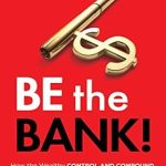 Unlock Financial Freedom: A Must-Read Review of ‘Be the Bank!: How the Wealthy CONTROL and COMPOUND Their Money and How You Can Too!’