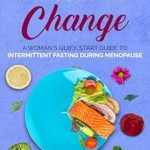 Empower Your Menopause Journey: A Must-Read Review of Fasting Through the Change: A Woman’s Quick Start Guide to Intermittent Fasting During Menopause