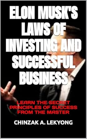 Unlocking Wealth: A Comprehensive Review of ELON MUSK’S LAWS OF INVESTING AND SUCCESSFUL BUSINESS: LEARN THE SECRET PRINCIPLES OF SUCCESS FROM THE MASTER