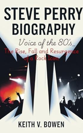 Unveiling the Journey of a Rock Legend: A Review of ‘Steve Perry Biography: Voice of the 80s – The Rise, Fall, and Resurgence of a Rock Icon’