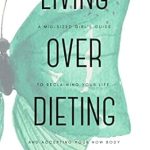 Transform Your Mindset with This Insightful Guide: Living Over Dieting: A Mid-Sized Girl’s Guide to Reclaiming Your Life and Accepting Your Now Body