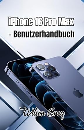 Unveiling the Secrets of the iPhone 16 Pro Max: A Comprehensive Review of the Benutzerhandbuch (German Edition) [Print Replica]