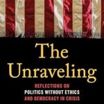 Must-Read Insights: The Unraveling: Reflections on Politics without Ethics and Democracy in Crisis