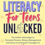 Unlock Your Financial Future: A Comprehensive Review of ‘Financial Literacy for Teens Unlocked: The Unfair Advantage to Personal Finance, Money Management and Savvy Investing for Teenagers in 10 Simple Steps’