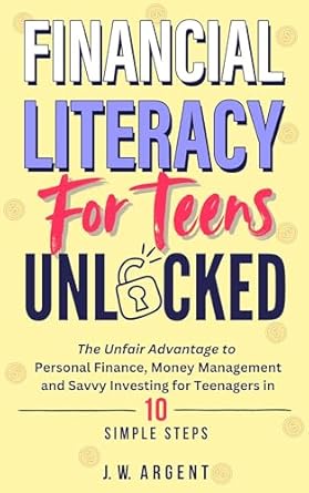 Unlock Your Financial Future: A Comprehensive Review of ‘Financial Literacy for Teens Unlocked: The Unfair Advantage to Personal Finance, Money Management and Savvy Investing for Teenagers in 10 Simple Steps’