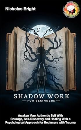 Transform Your Life: A Comprehensive Review of ‘Shadow Work for Beginners: Awaken Your Authentic Self With Courage, Self-Discovery and Healing With a Psychological Approach for Beginners with Trauma’