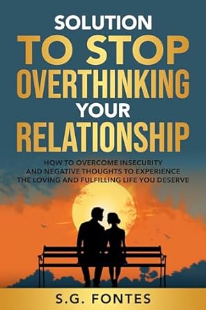 Transform Your Love Life: A Must-Read Review of ‘Solution to Stop Overthinking Your Relationship: How to Overcome Insecurity and Negative Thoughts to Experience the Loving and Fulfilling Life You Deserve’