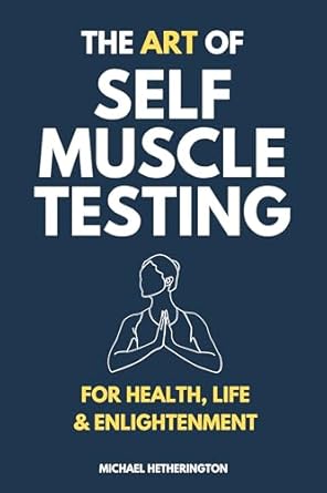 Unlock Your Potential: A Comprehensive Review of The Art of Self Muscle Testing: For Health, Life and Enlightenment