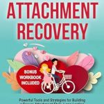 Transform Your Relationships: A Comprehensive Review of ‘Avoidant Attachment Recovery: Powerful Tools and Strategies for Building a Secure Attachment Style, Long-Lasting and Healthy Relationships, and Setting Boundaries with Love (Workbook to Break Free)’