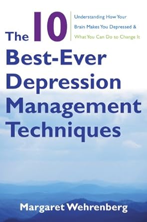 Unlocking Hope: A Comprehensive Review of The 10 Best-Ever Depression Management Techniques: Understanding How Your Brain Makes You Depressed and What You Can Do to Change It