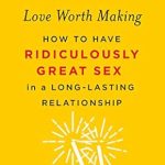 Discover the Secrets to Lasting Passion: A Comprehensive Review of ‘Love Worth Making: How to Have Ridiculously Great Sex in a Long-Lasting Relationship’ Discover the Secrets to Lasting Passion: A Comprehensive Review of ‘Love Worth Making: How to Have Ridiculously Great Sex in a Long-Lasting Relationship’