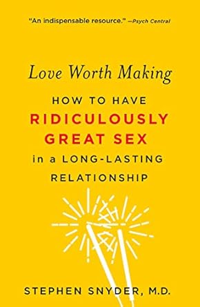 Discover the Secrets to Lasting Passion: A Comprehensive Review of ‘Love Worth Making: How to Have Ridiculously Great Sex in a Long-Lasting Relationship’