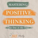 Unlock Your Potential: A Comprehensive Review of ‘Mastering Positive Thinking – One Day at a Time: A Year of 365 Handpicked Inspirations of Deep & Actionable Wisdom – Each Day, One Page, One Quote, One Reflection—A 5-Minute Self-Help Daily Habit’