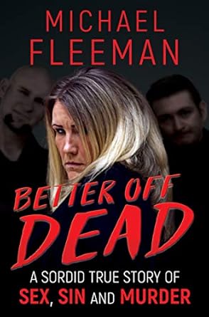 Unraveling the Dark Secrets: A Gripping Review of Better Off Dead: A Sordid True Story of Sex, Sin and Murder