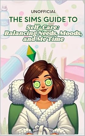 Discover the Secrets of Self-Care: A Hilarious Review of ‘The Sims Guide to Self-Care: Balancing Needs, Moods, and Me Time’ – Your Ultimate Funny Self Help Book (The Sims 4 Guides To Real Life)