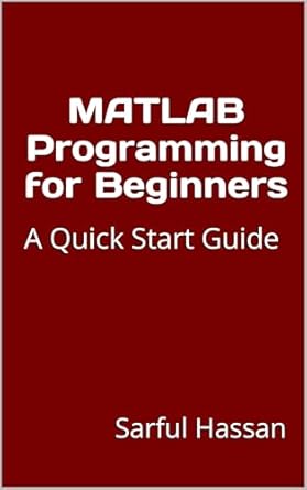 Unlock Your Coding Potential with This Essential Guide: MATLAB Programming for Beginners: A Quick Start Guide with Syntax, Examples, and Practical Applications