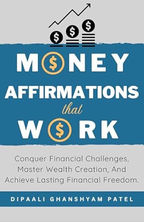 Transform Your Financial Future: A Comprehensive Review of MONEY Affirmations That Work: Conquer Financial Challenges, Master Wealth Creation, And Achieve Lasting Financial Freedom.