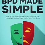 Transform Your Life: A Comprehensive Review of ‘Living with BPD Made Simple: Step by Step Guide On How To Live With Borderline Personality Disorder Without Feeling Like A Lost Cause’