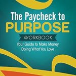 Transform Your Passion into Profit: A Comprehensive Review of The Paycheck to Purpose Workbook: Your Guide to Make Money Doing What You Love
