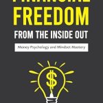 Unlock Your Potential: A Transformative Review of Financial Freedom from the Inside Out: Money Psychology and Mindset Mastery