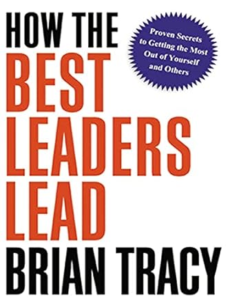 Unlock Your Leadership Potential: A Comprehensive Review of How the Best Leaders Lead: Proven Secrets to Getting the Most Out of Yourself and Others