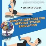 Transform Your Well-Being: A Comprehensive Review of ‘Somatic Exercises for Nervous System Regulation: A Beginner’s Guide: Effective Techniques and Tools to Reduce Anxiety, Tone Your Vagus Nerve, and Restore … 5 Minutes a Day (HEALTH & FITNESS Book 3)’