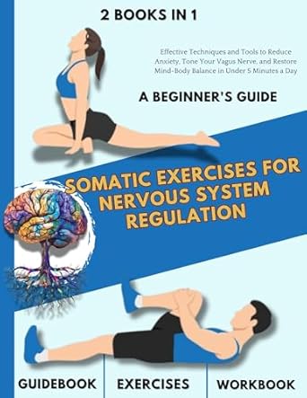 Transform Your Well-Being: A Comprehensive Review of ‘Somatic Exercises for Nervous System Regulation: A Beginner’s Guide: Effective Techniques and Tools to Reduce Anxiety, Tone Your Vagus Nerve, and Restore … 5 Minutes a Day (HEALTH & FITNESS Book 3)’