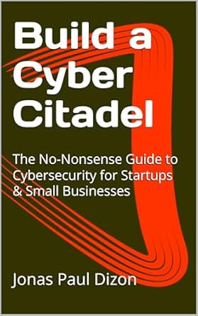 Essential Read for Every Entrepreneur: Build a Cyber Citadel: The No-Nonsense Guide to Cybersecurity for Startups & Small Businesses