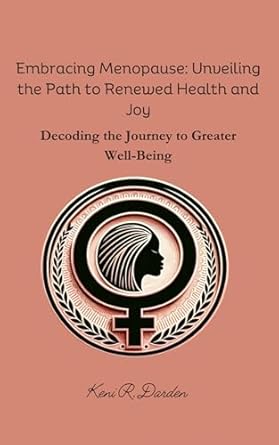 Transform Your Health and Happiness: A Comprehensive Review of ‘Embracing Menopause: Unveiling the Path to Renewed Health and Joy – Decoding the Journey to Greater Well-Being’
