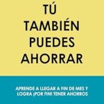 Transform Your Finances: A Comprehensive Review of ‘TÚ TAMBIÉN PUEDES AHORRAR: Cómo ahorrar dinero. Aprende a llegar a fin de mes y logra ¡por fin! tener ahorros. Guía rápida para principiantes (Spanish Edition)’