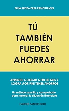 Transform Your Finances: A Comprehensive Review of ‘TÚ TAMBIÉN PUEDES AHORRAR: Cómo ahorrar dinero. Aprende a llegar a fin de mes y logra ¡por fin! tener ahorros. Guía rápida para principiantes (Spanish Edition)’