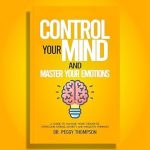Transform Your Life: A Comprehensive Review of ‘Control Your Mind and Master Your Emotions: A Guide to Manage Your Thoughts, Overcome Stress, Anxiety, and Negative Thinking’ by Dr. Peggy Collections