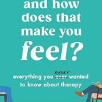 Discover the Truth About Therapy: A Review of ‘And How Does That Make You Feel?: Everything You (N)ever Wanted to Know About Therapy’