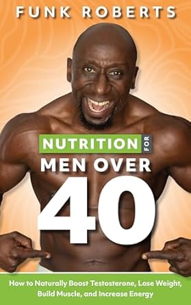 Transform Your Health: A Comprehensive Review of ‘Nutrition for Men Over 40: How to Naturally Boost Testosterone, Lose Weight, Build Muscle, and Increase Energy’