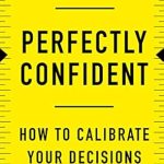 Discover the Secrets of Smart Decision-Making in Our Review of Perfectly Confident: How to Calibrate Your Decisions Wisely