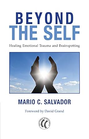 Transform Your Healing Journey: A Comprehensive Review of ‘Beyond the Self: Healing Emotional Trauma and Brainspotting’