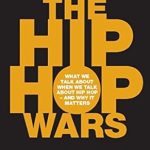 An Eye-Opening Exploration of Hip Hop Culture: The Hip Hop Wars: What We Talk About When We Talk About Hip Hop–and Why It Matters