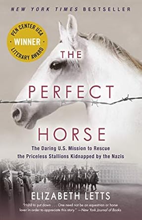 An Unforgettable Tale of Bravery: The Perfect Horse: The Daring U.S. Mission to Rescue the Priceless Stallions Kidnapped by the Nazis