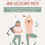 Discover the Benefits: Gentle Yoga for Seniors, Beginners and Hesitant Men – 37 Easy Low-Impact Poses & Stretches to Help with Posture, Flexibility, Balance and Strength (Gentle Yoga Series Book 1)