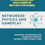 Unlock the Secrets of Multiplayer Success: A Comprehensive Review of ‘Networked Physics and Gameplay – Solving Synchronisation Challenges in Multiplayer Games: Advanced Techniques for Handling Complex Interactions in Real-Time’ Unlock the Secrets of Multiplayer Success: A Comprehensive Review of ‘Networked Physics and Gameplay – Solving Synchronisation Challenges in Multiplayer Games: Advanced Techniques for Handling Complex Interactions in Real-Time’